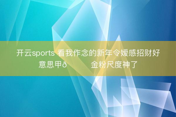 开云sports 看我作念的新年令嫒感招财好意思甲💅金粉尺度神了
