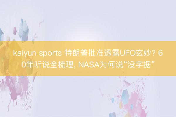 kaiyun sports 特朗普批准透露UFO玄妙? 60年听说全梳理， NASA为何说“没字据”