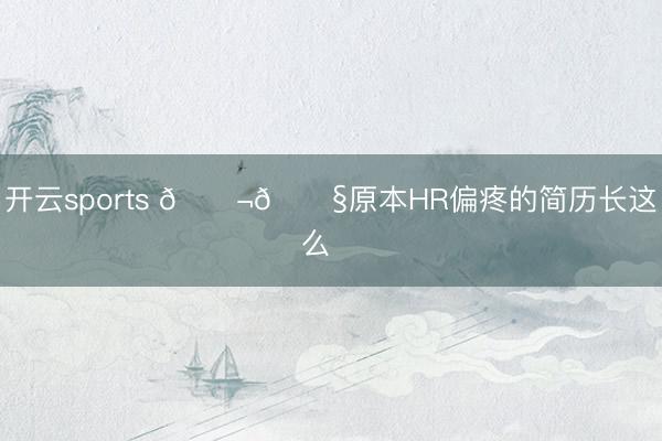 开云sports 🇬🇧原本HR偏疼的简历长这么‼️