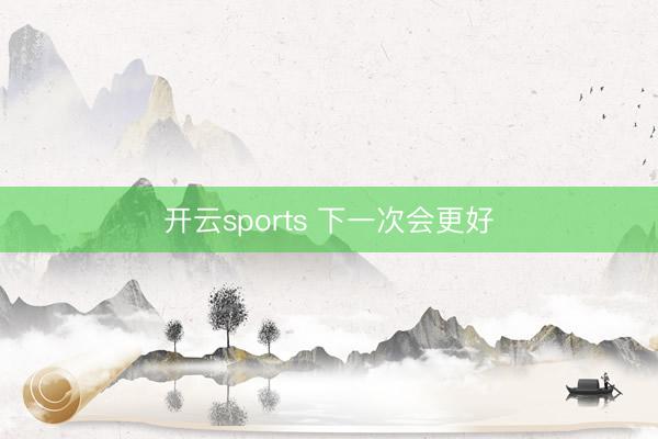 开云sports 下一次会更好