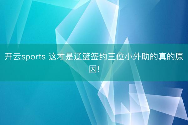 开云sports 这才是辽篮签约三位小外助的真的原因!