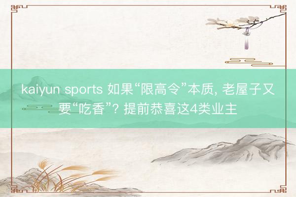 kaiyun sports 如果“限高令”本质， 老屋子又要“吃香”? 提前恭喜这4类业主