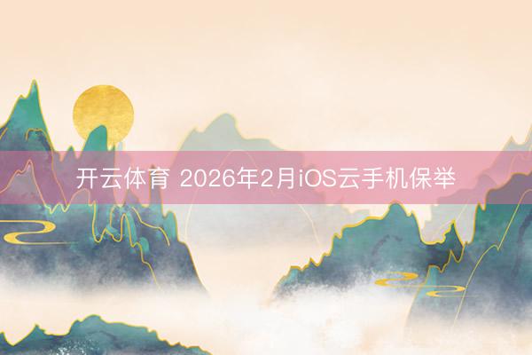 开云体育 2026年2月iOS云手机保举