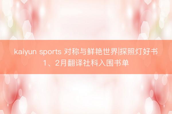 kaiyun sports 对称与鲜艳世界|探照灯好书1、2月翻译社科入围书单