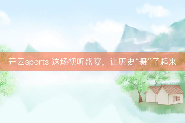 开云sports 这场视听盛宴，<a href=