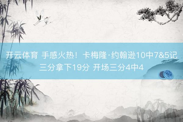 开云体育 手感火热！卡梅隆·约翰逊10中7&5记三分拿下19分 开场三分4中4