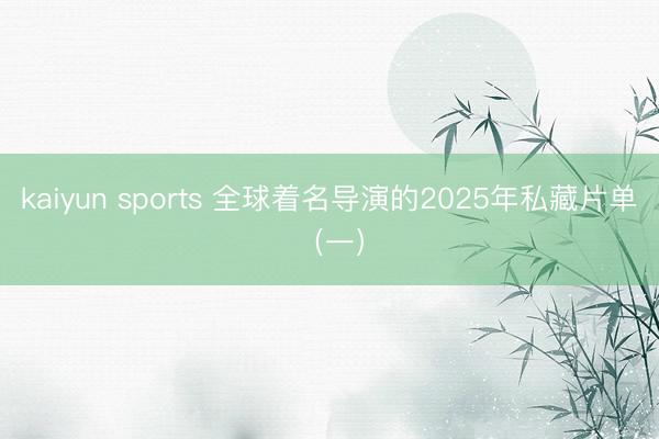 kaiyun sports 全球着名导演的2025年私藏片单（一）
