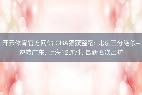 开云体育官方网站 CBA猖獗整宿: 北京三分绝杀+逆转广东, 上海12连胜, 最新名次出炉
