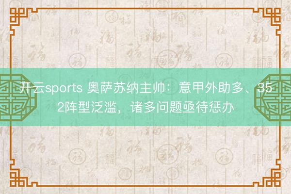 开云sports 奥萨苏纳主帅：意甲外助多、352阵型泛滥，诸多问题亟待惩办