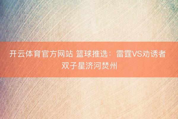 开云体育官方网站 篮球推选:雷霆VS劝诱者 双子星济河焚州