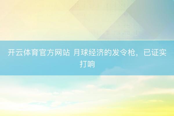 开云体育官方网站 月球经济的发令枪，已证实打响