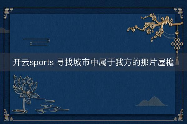 开云sports 寻找城市中属于我方的那片屋檐