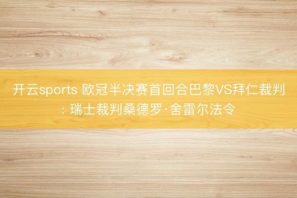 开云sports 欧冠半决赛首回合巴黎VS拜仁裁判: 瑞士裁判桑德罗·舍雷尔法令