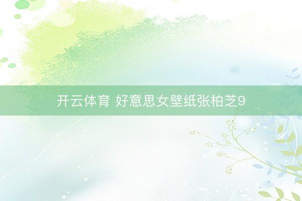 开云体育 好意思女壁纸张柏芝9