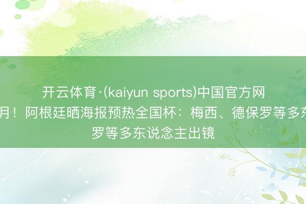 开云体育·(kaiyun sports)中国官方网站 还有一个月！阿根廷晒海报预热全国杯：梅西、德保罗等多东说念主出镜